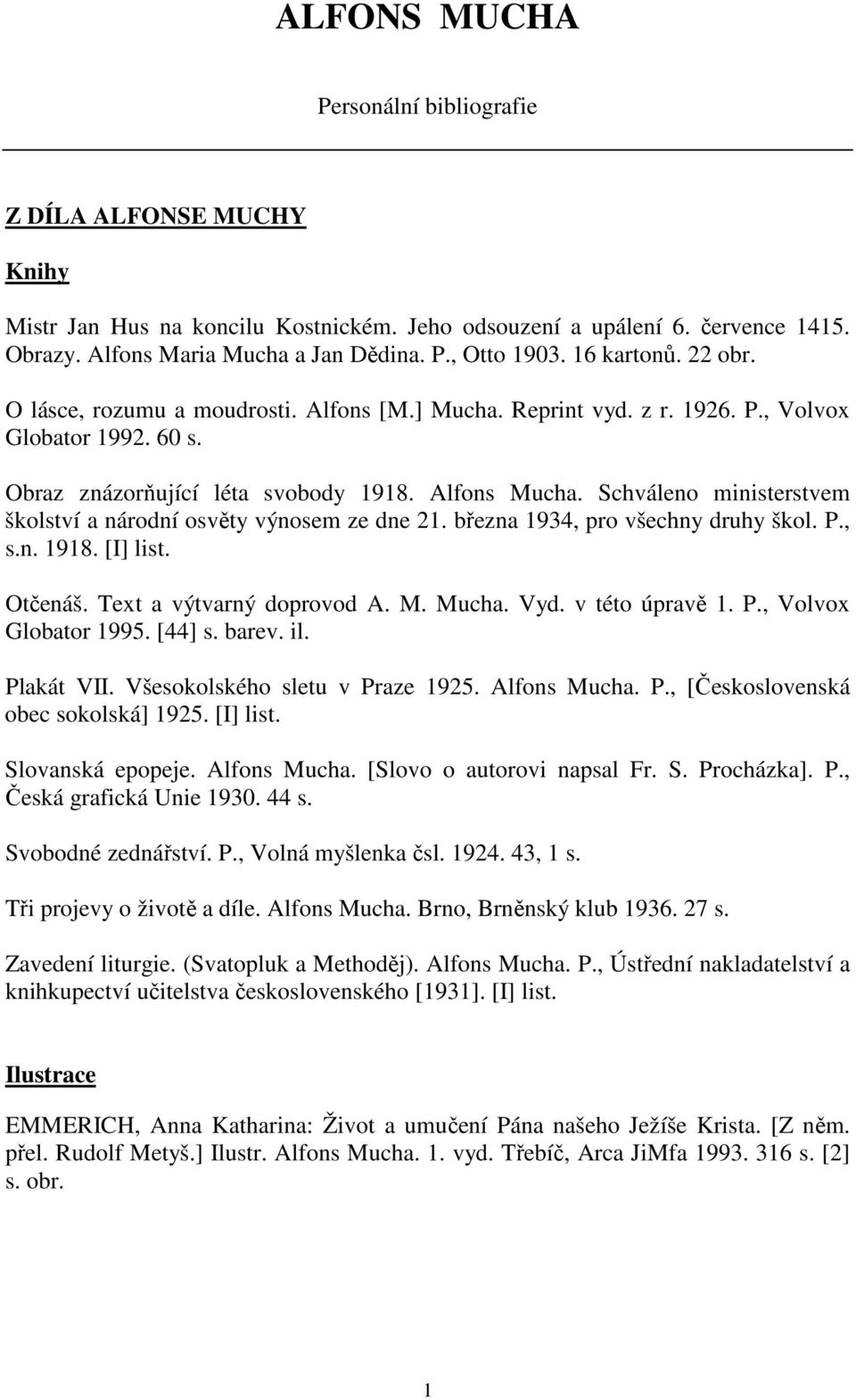 Schváleno ministerstvem školství a národní osvěty výnosem ze dne 21. března 1934, pro všechny druhy škol. P., s.n. 1918. [I] list. Otčenáš. Text a výtvarný doprovod A. M. Mucha. Vyd. v této úpravě 1.