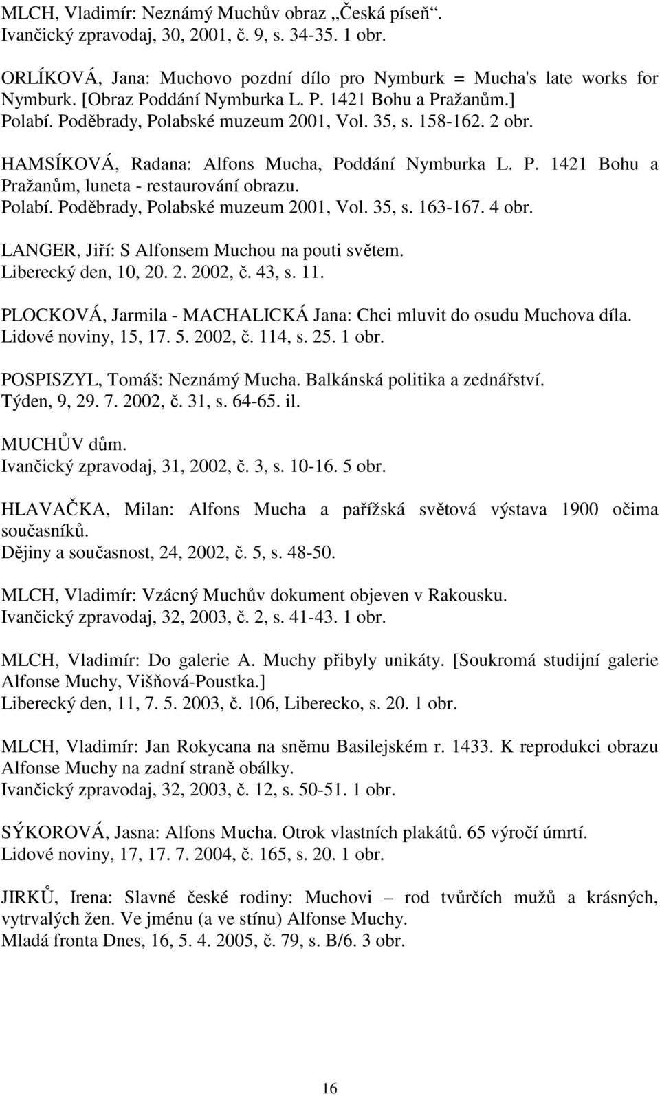 Polabí. Poděbrady, Polabské muzeum 2001, Vol. 35, s. 163-167. 4 obr. LANGER, Jiří: S Alfonsem Muchou na pouti světem. Liberecký den, 10, 20. 2. 2002, č. 43, s. 11.