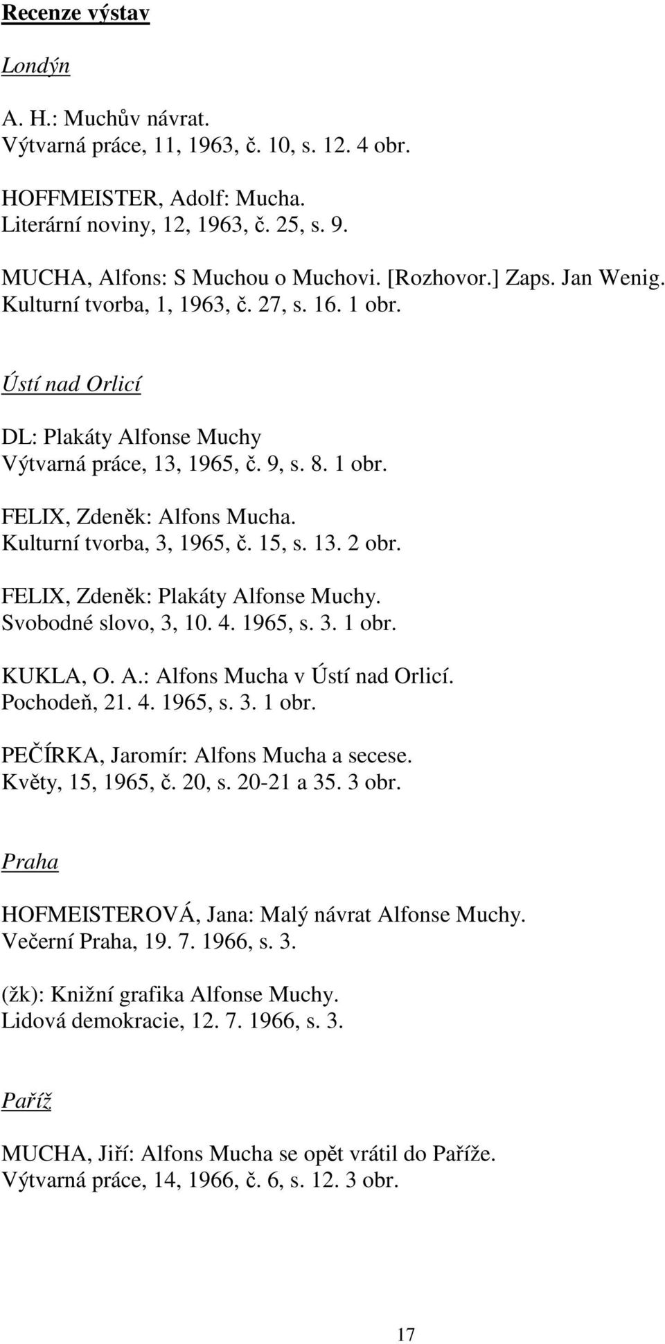 Kulturní tvorba, 3, 1965, č. 15, s. 13. 2 obr. FELIX, Zdeněk: Plakáty Alfonse Muchy. Svobodné slovo, 3, 10. 4. 1965, s. 3. 1 obr. KUKLA, O. A.: Alfons Mucha v Ústí nad Orlicí. Pochodeň, 21. 4. 1965, s. 3. 1 obr. PEČÍRKA, Jaromír: Alfons Mucha a secese.