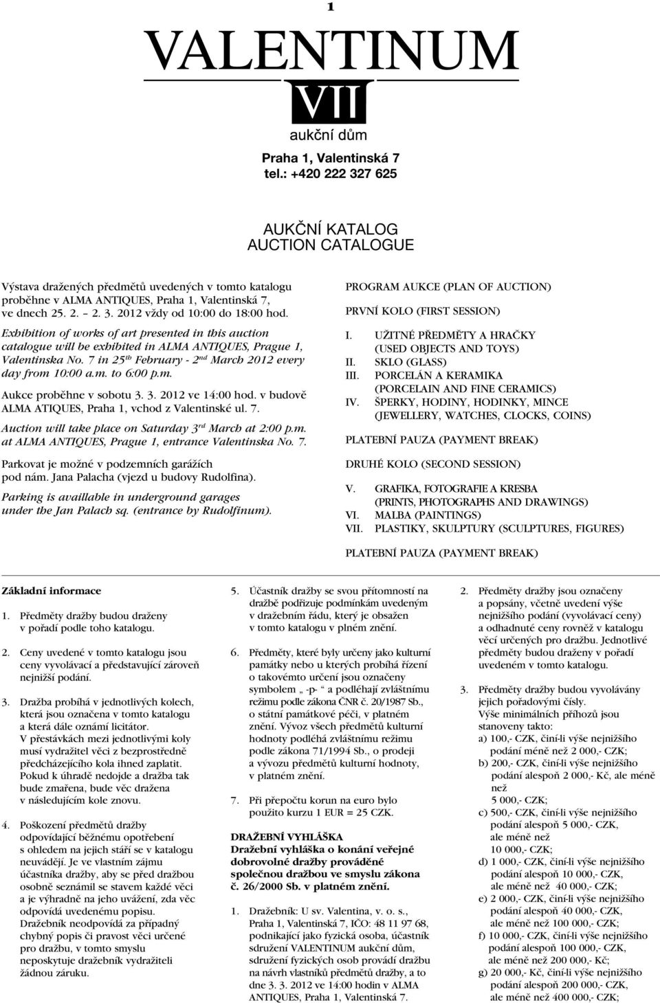 m. Aukce proběhne v sobotu 3. 3. 2012 ve 14:00 hod. v budově ALMA ATIQUES, Praha 1, vchod z Valentinské ul. 7. Auction will take place on Saturday 3 rd March at 2:00 p.m. at ALMA ANTIQUES, Prague 1, entrance Valentinska No.