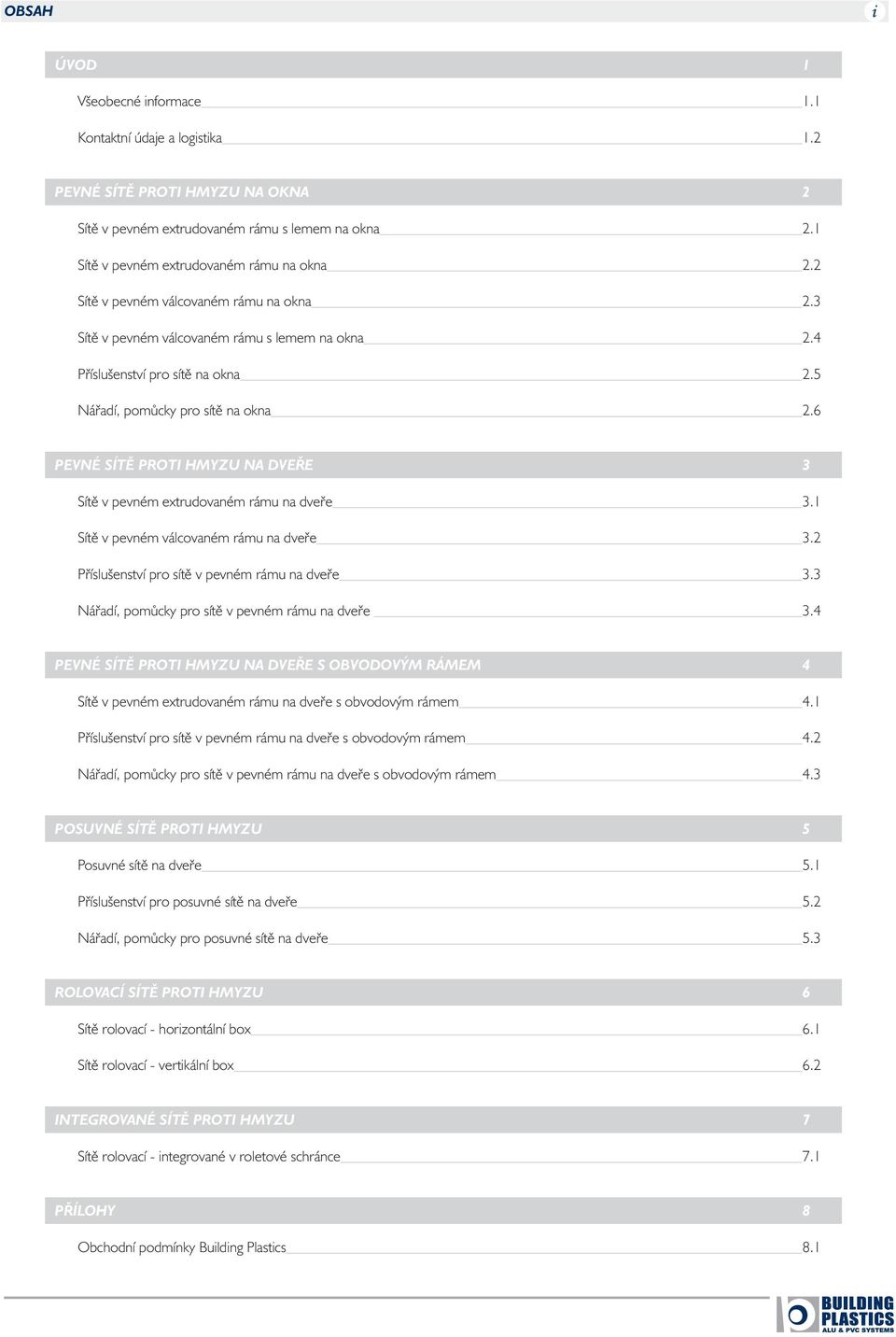 6 PEVNÉ SÍTĚ PROTI HMYZU NA DVEŘE 3 Sítě v pevném extrudovaném rámu na dveře 3.1 Sítě v pevném válcovaném rámu na dveře 3.2 Příslušenství pro sítě v pevném rámu na dveře 3.