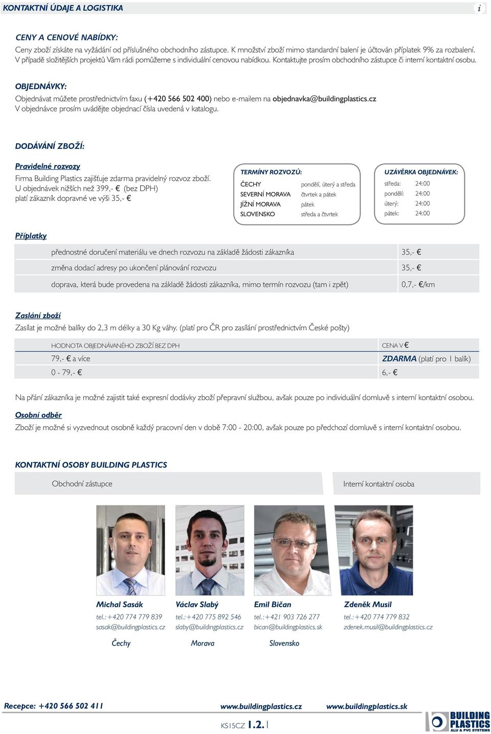 OBJEDNÁVKY: Objednávat můžete prostřednictvím faxu (+420 566 502 400) nebo e-mailem na objednavka@buildingplastics.cz V objednávce prosím uvádějte objednací čísla uvedená v katalogu.