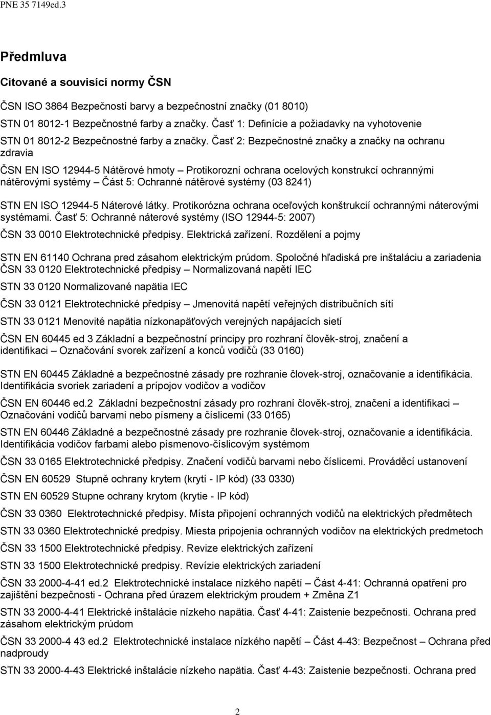 Časť 2: Bezpečnostné značky a značky na ochranu zdravia ČSN EN ISO 12944-5 Nátěrové hmoty Protikorozní ochrana ocelových konstrukcí ochrannými nátěrovými systémy Část 5: Ochranné nátěrové systémy (03