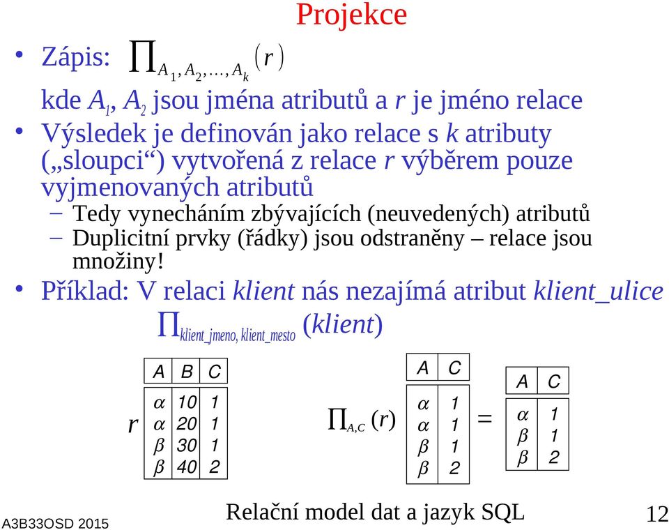 (neuvedených) atributů Duplicitní prvky (řádky) jsou odstraněny relace jsou množiny!
