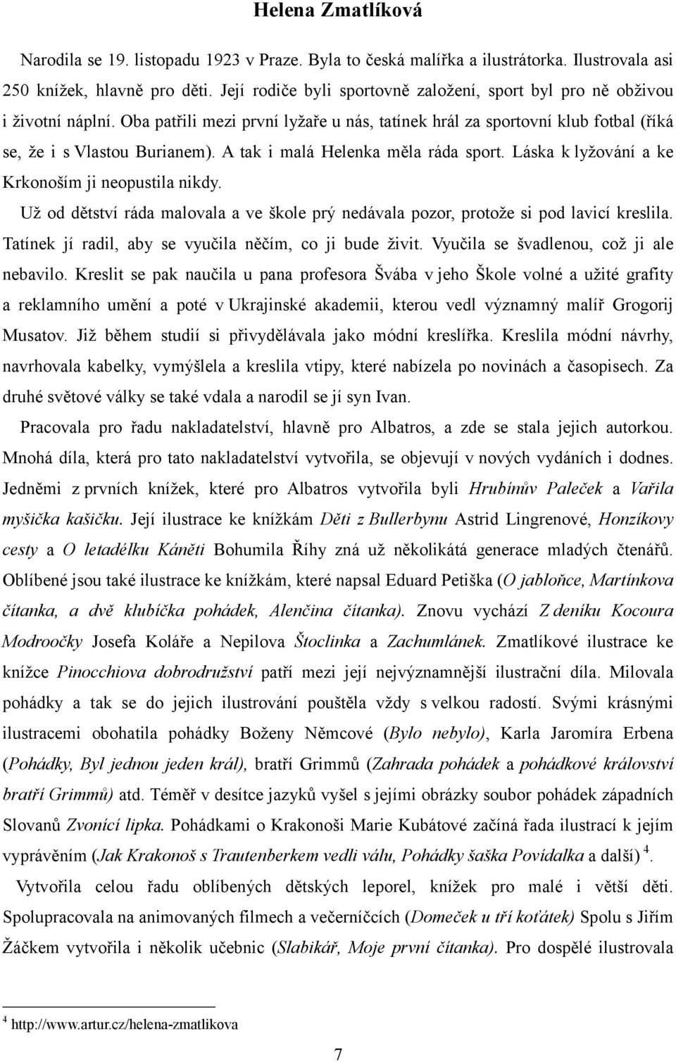 A tak i malá Helenka měla ráda sport. Láska k lyžování a ke Krkonoším ji neopustila nikdy. Už od dětství ráda malovala a ve škole prý nedávala pozor, protože si pod lavicí kreslila.