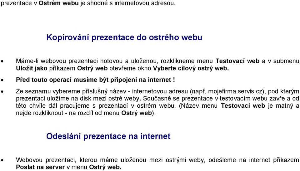 Před touto operací musíme být připojeni na internet! Ze seznamu vybereme příslušný název - internetovou adresu (např. mojefirma.servis.cz), pod kterým prezentaci uložíme na disk mezi ostré weby.