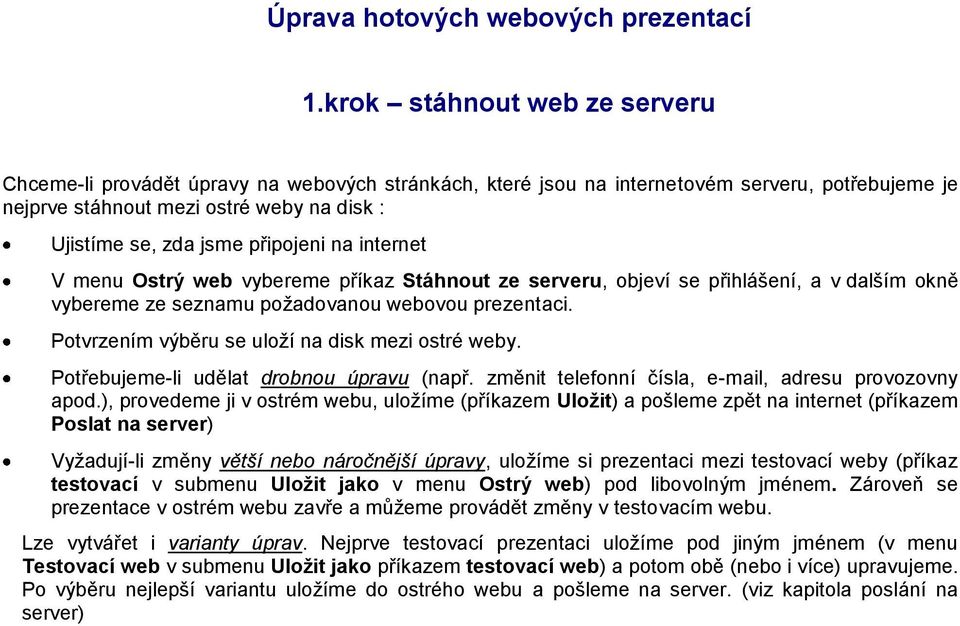 připojeni na internet V menu Ostrý web vybereme příkaz Stáhnout ze serveru, objeví se přihlášení, a v dalším okně vybereme ze seznamu požadovanou webovou prezentaci.