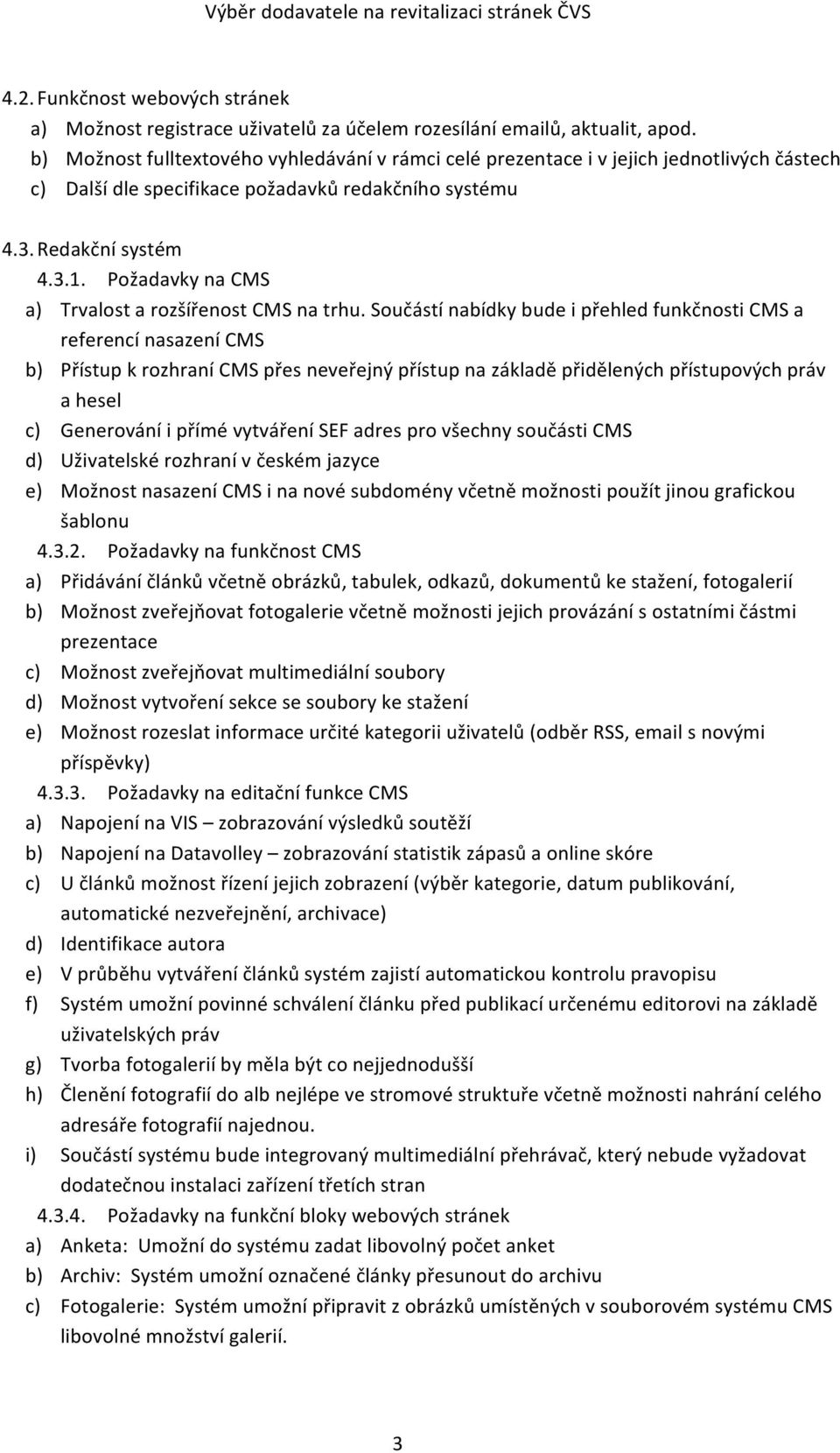 Požadavky na CMS a) Trvalost a rozšířenost CMS na trhu.