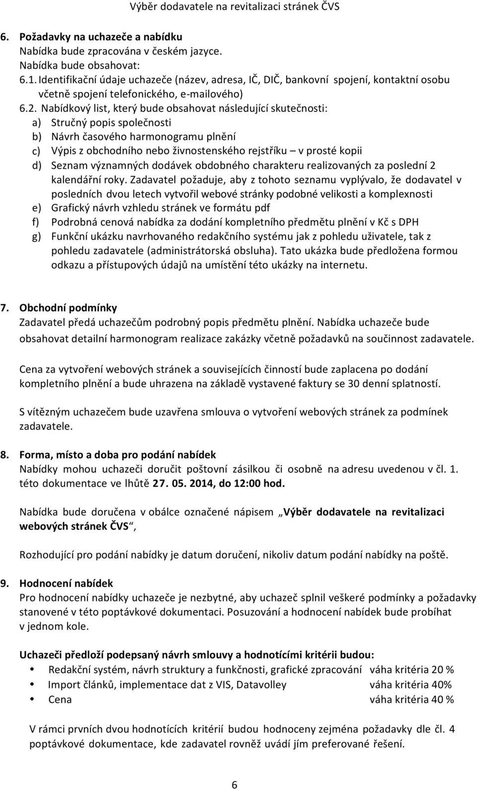 Nabídkový list, který bude obsahovat následující skutečnosti: a) Stručný popis společnosti b) Návrh časového harmonogramu plnění c) Výpis z obchodního nebo živnostenského rejstříku v prosté kopii d)