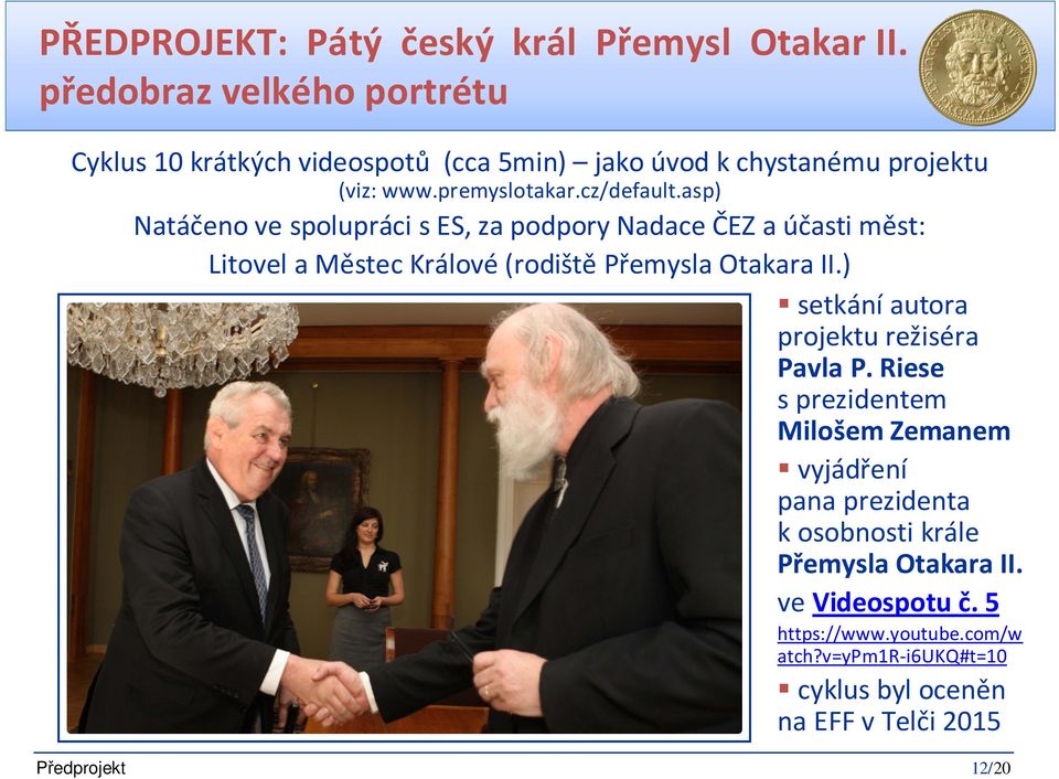 asp) Natáčeno ve spolupráci s ES, za podpory Nadace ČEZ a účasti měst: Litovel a Městec Králové(rodiště Přemysla Otakara II.