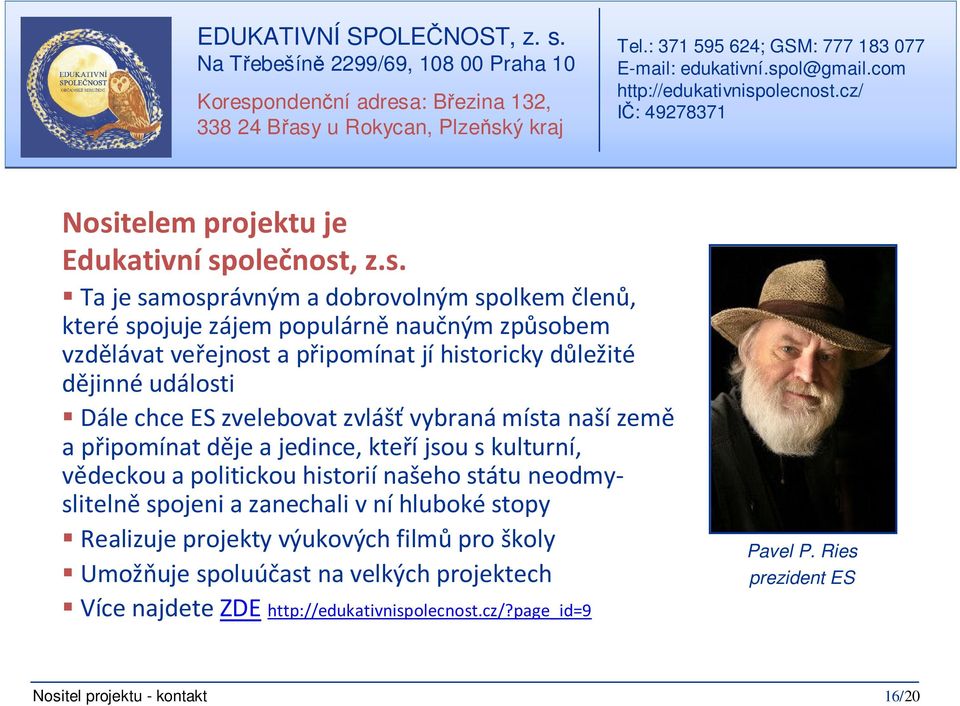 populárněnaučným způsobem vzdělávat veřejnost a připomínat jí historicky důležité dějinné události Dále chce ES zvelebovat zvlášť vybraná místa naší země a připomínat děje a jedince, kteříjsou s