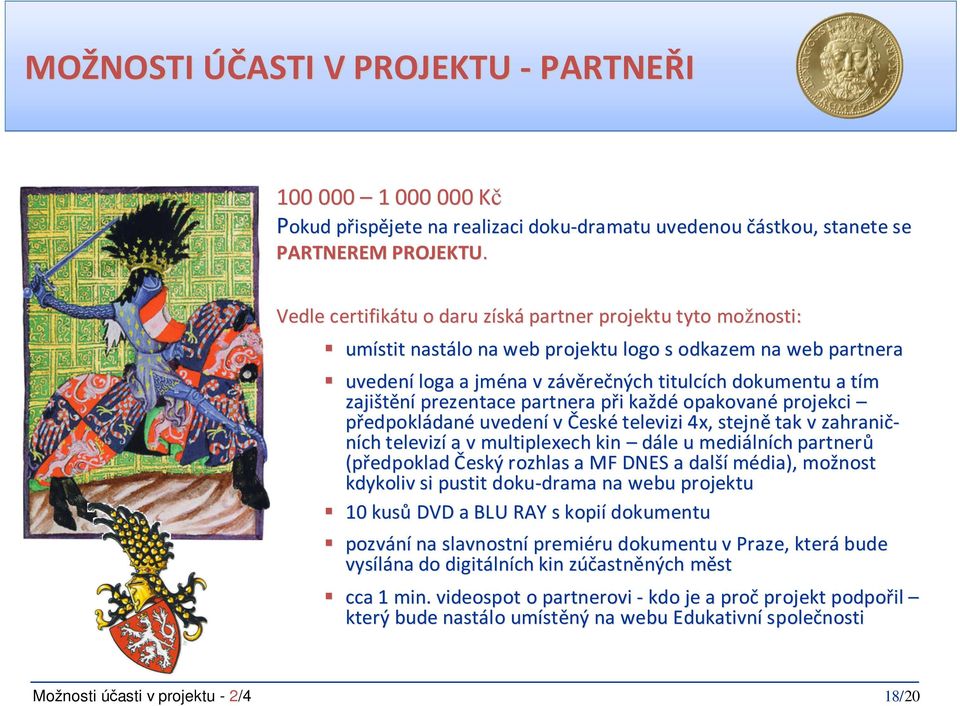 dokumentu a tím zajištění prezentace partnera při každé opakované projekci předpokládané uvedení v České televizi 4x, stejně tak v zahranič- níchtelevizí a v multiplexechkin dále u mediálních