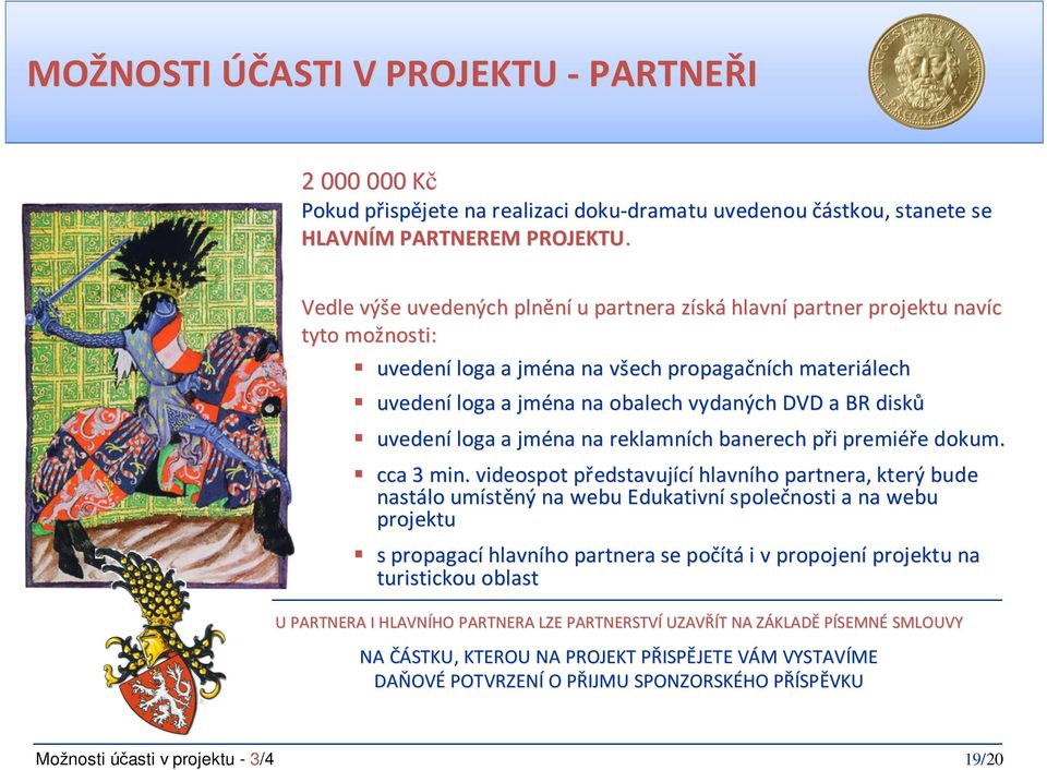 DVD a BR disků uvedení loga a jména na reklamních banerech při i premiéře dokum. cca 3 min.