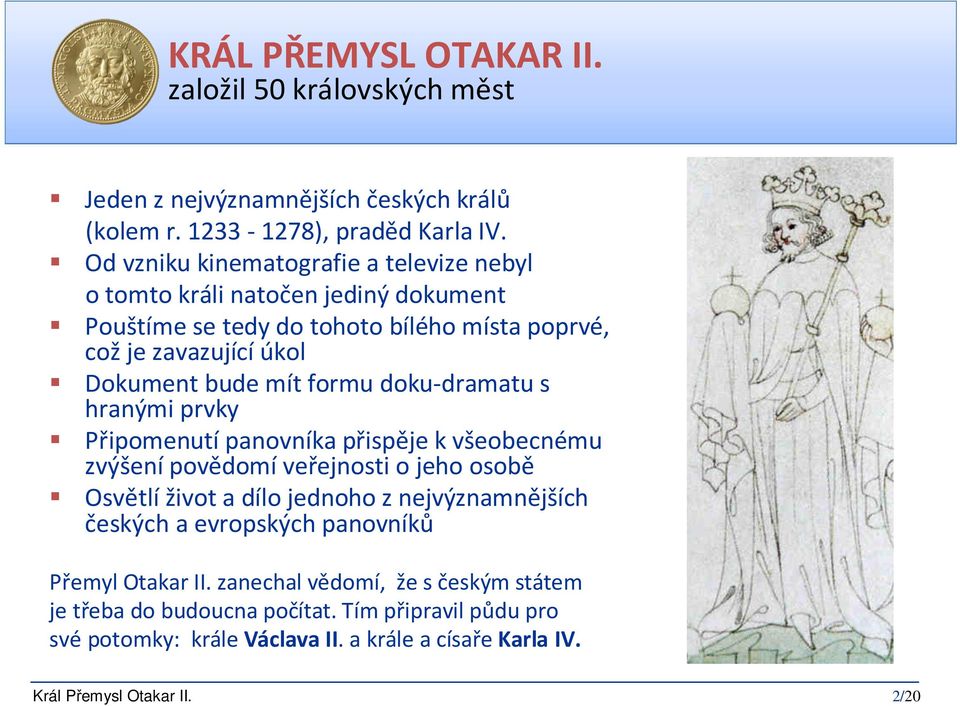 doku-dramatu s hranými prvky Připomenutípanovníka přispěje k všeobecnému zvýšení povědomí veřejnosti o jeho osobě Osvětlí život a dílo jednoho z nejvýznamnějších českých a evropských