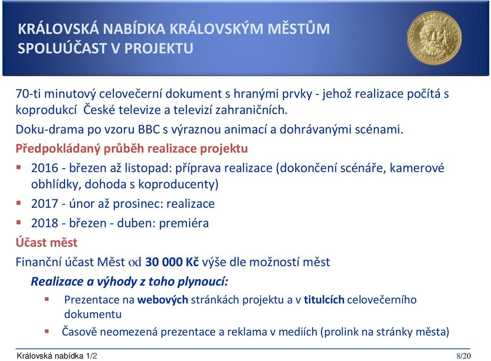 Předpokládaný průběh realizace projektu 2016- březen až listopad: příprava realizace (dokončení scénáře, kamerové obhlídky, dohoda s koproducenty) 2017-únor ažprosinec: realizace 2018
