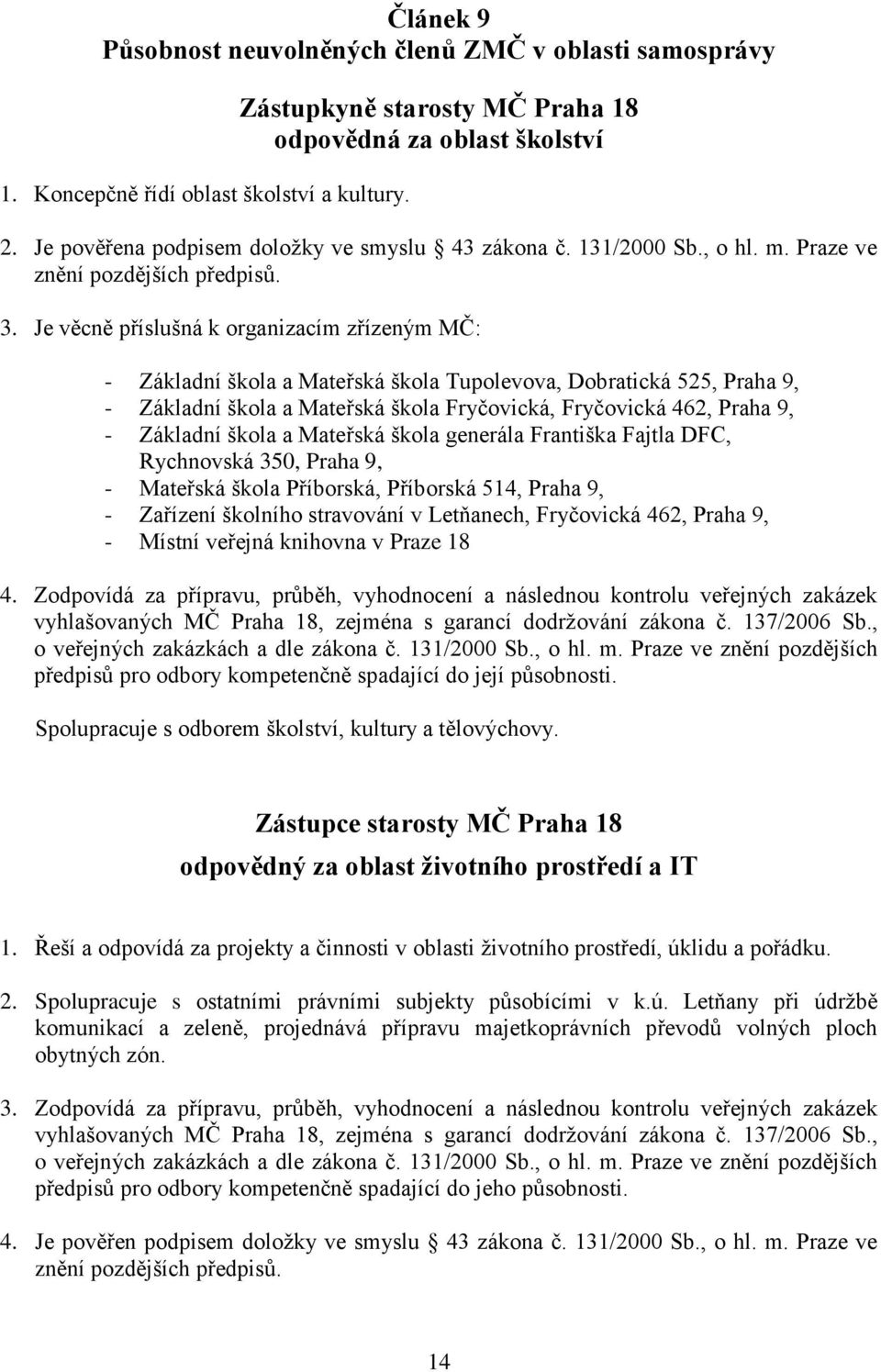 Je věcně příslušná k organizacím zřízeným MČ: - Základní škola a Mateřská škola Tupolevova, Dobratická 525, Praha 9, - Základní škola a Mateřská škola Fryčovická, Fryčovická 462, Praha 9, - Základní