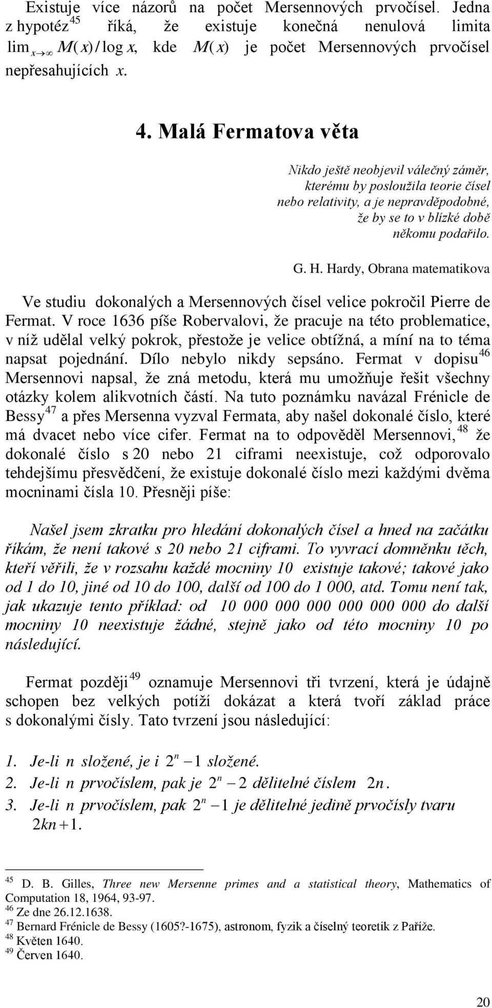 V roce 1636 íše Robervalovi, že racuje na této roblematice, v níž udělal velký okrok, řestože je velice obtížná, a míní na to téma nasat ojednání. Dílo nebylo nikdy sesáno.