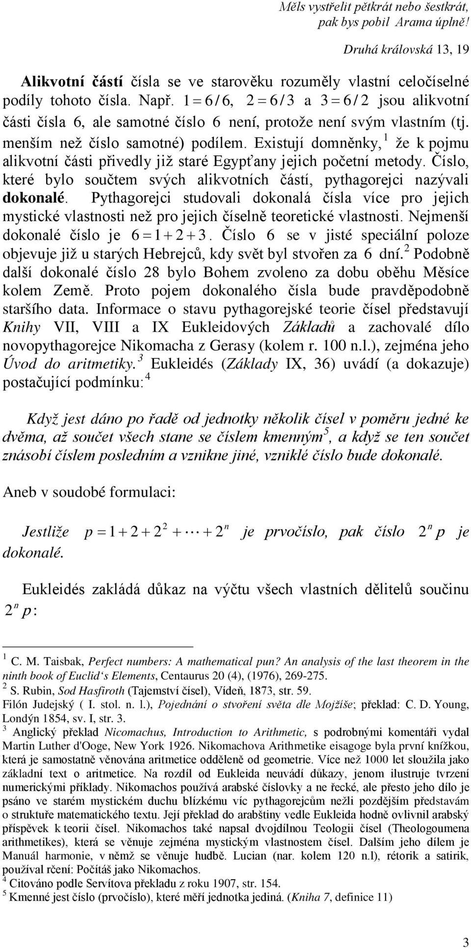 Existují domněnky, 1 že k ojmu alikvotní části řivedly již staré Egyťany jejich očetní metody. Číslo, které bylo součtem svých alikvotních částí, ythagorejci nazývali dokonalé.