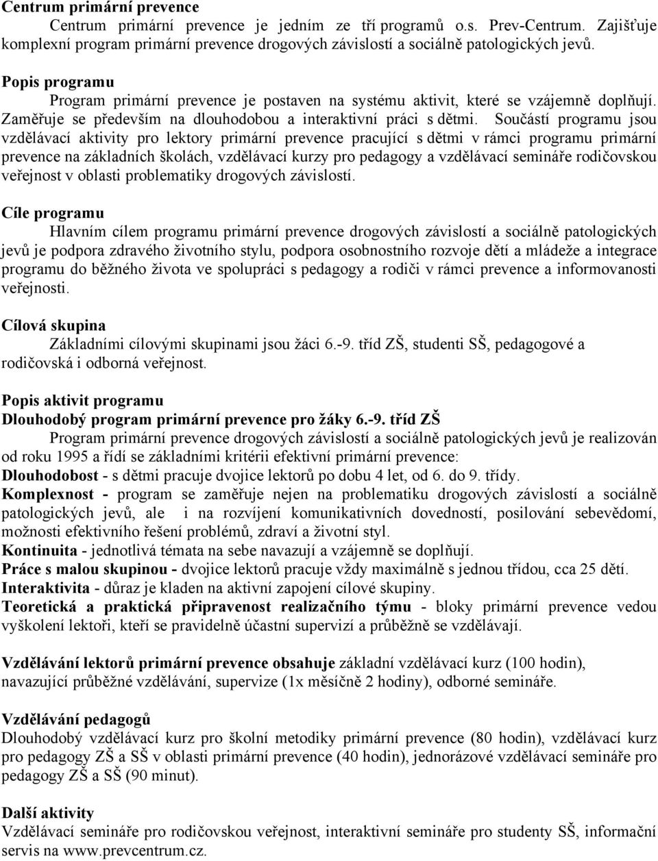 Součástí programu jsou vzdělávací aktivity pro lektory primární prevence pracující s dětmi v rámci programu primární prevence na základních školách, vzdělávací kurzy pro pedagogy a vzdělávací