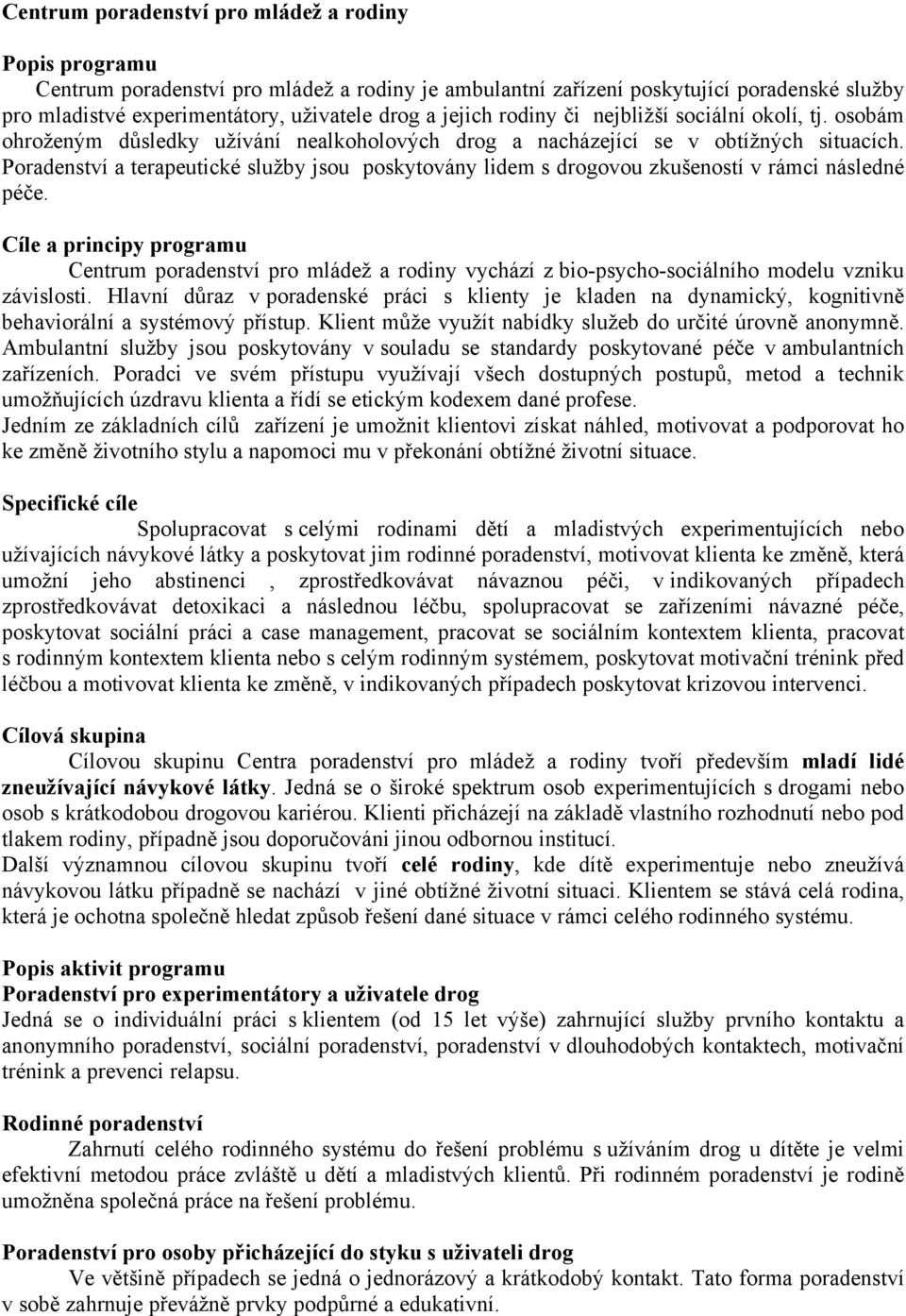 Poradenství a terapeutické služby jsou poskytovány lidem s drogovou zkušeností v rámci následné péče.