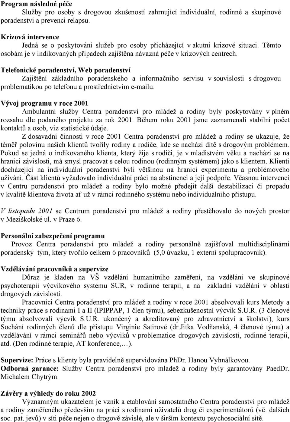 Telefonické poradenství, Web poradenství Zajištění základního poradenského a informačního servisu v souvislosti s drogovou problematikou po telefonu a prostřednictvím e-mailu.
