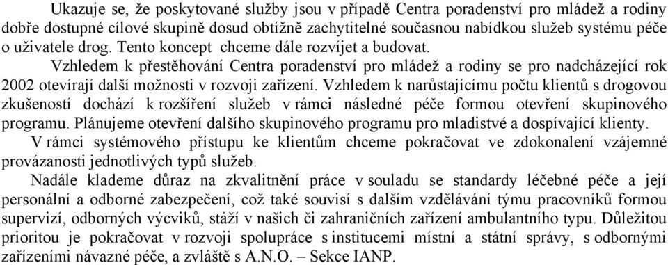 Vzhledem k narůstajícímu počtu klientů s drogovou zkušeností dochází k rozšíření služeb v rámci následné péče formou otevření skupinového programu.