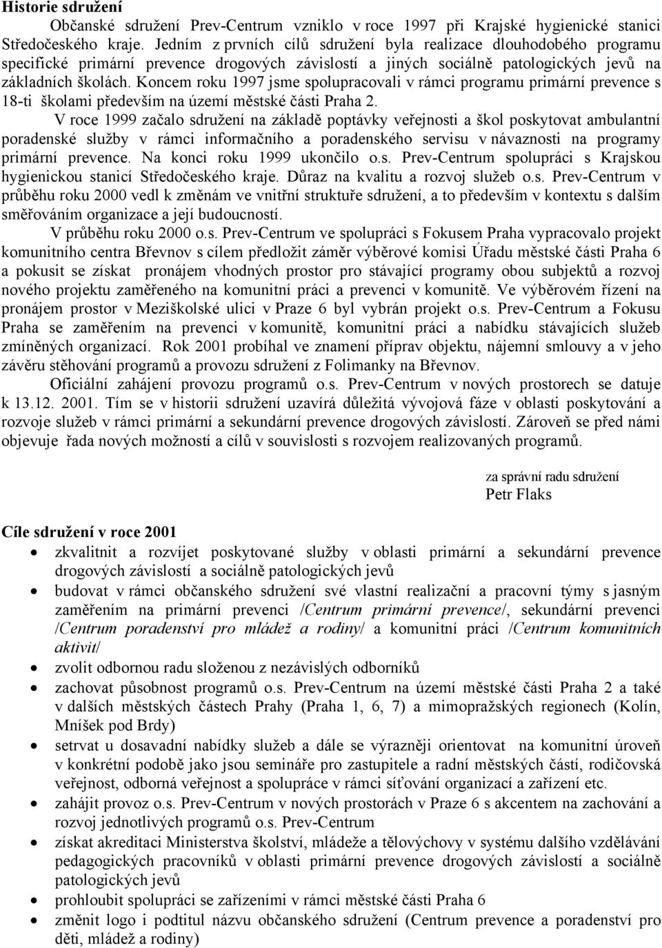 Koncem roku 1997 jsme spolupracovali v rámci programu primární prevence s 18-ti školami především na území městské části Praha 2.
