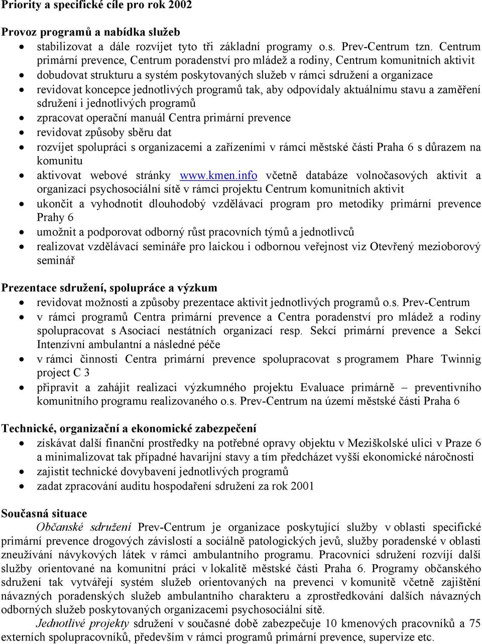 jednotlivých programů tak, aby odpovídaly aktuálnímu stavu a zaměření sdružení i jednotlivých programů zpracovat operační manuál Centra primární prevence revidovat způsoby sběru dat rozvíjet
