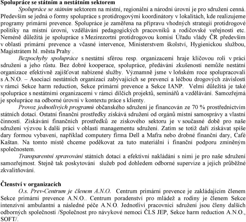 Spolupráce je zaměřena na přípravu vhodných strategií protidrogové politiky na místní úrovni, vzdělávání pedagogických pracovníků a rodičovské veřejnosti etc.