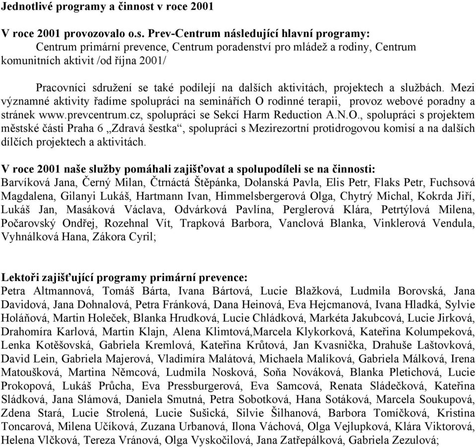 Prev-Centrum následující hlavní programy: Centrum primární prevence, Centrum poradenství pro mládež a rodiny, Centrum komunitních aktivit /od října 2001/ Pracovníci sdružení se také podílejí na