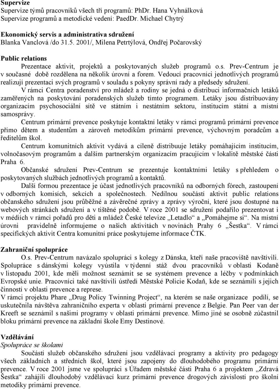 2001/, Milena Petrtýlová, Ondřej Počarovský Public relations Prezentace aktivit, projektů a poskytovaných služeb programů o.s. Prev-Centrum je v současné době rozdělena na několik úrovní a forem.