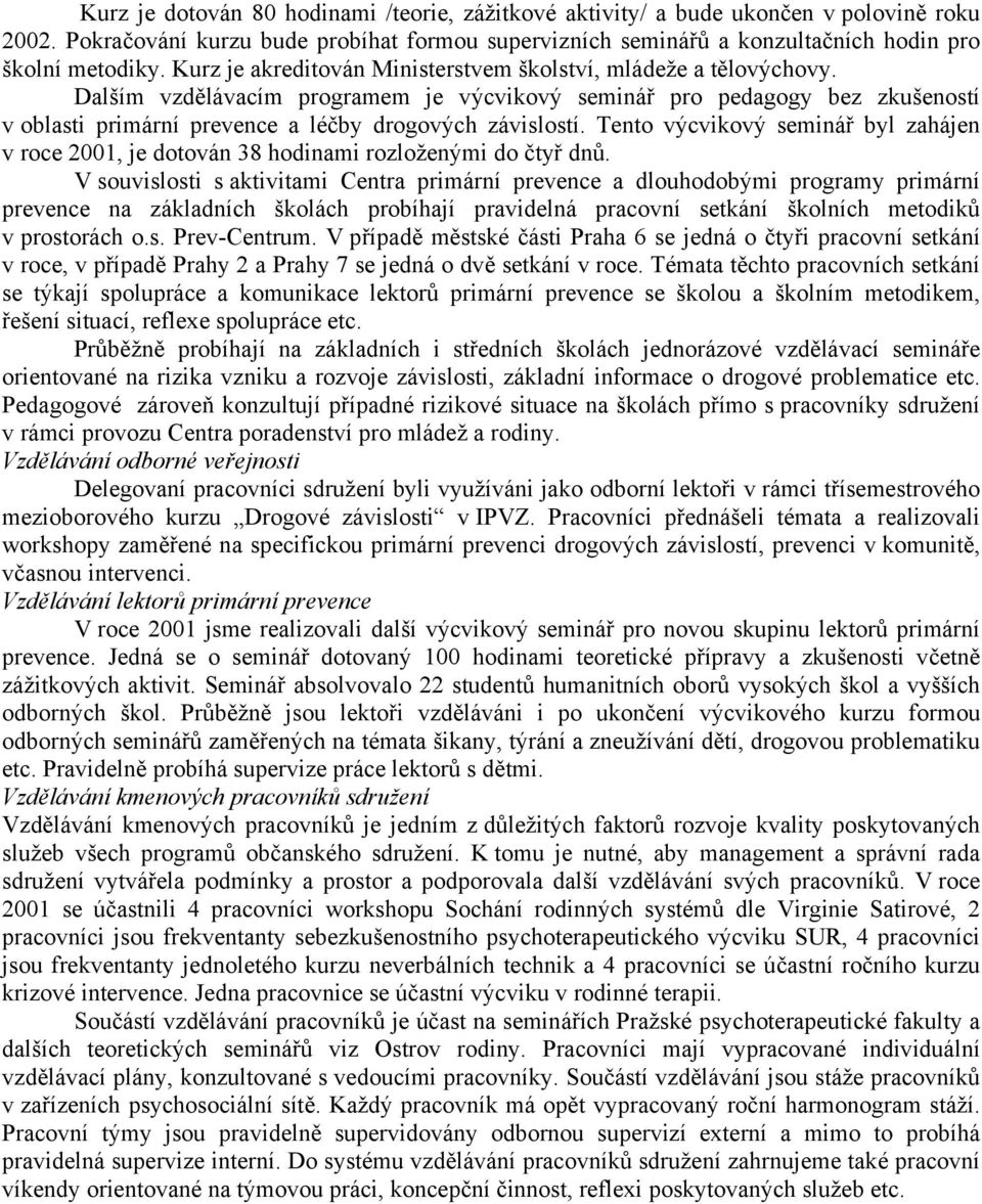 Dalším vzdělávacím programem je výcvikový seminář pro pedagogy bez zkušeností v oblasti primární prevence a léčby drogových závislostí.