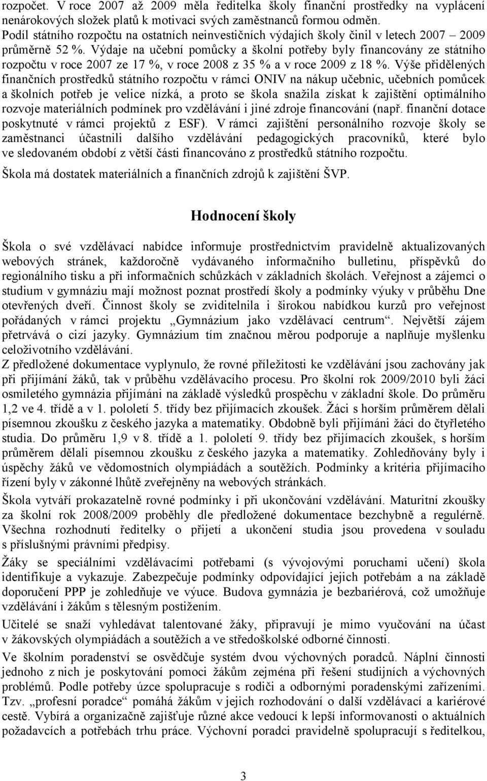 Výdaje na učební pomůcky a školní potřeby byly financovány ze státního rozpočtu v roce 2007 ze 17 %, v roce 2008 z 35 % a v roce 2009 z 18 %.