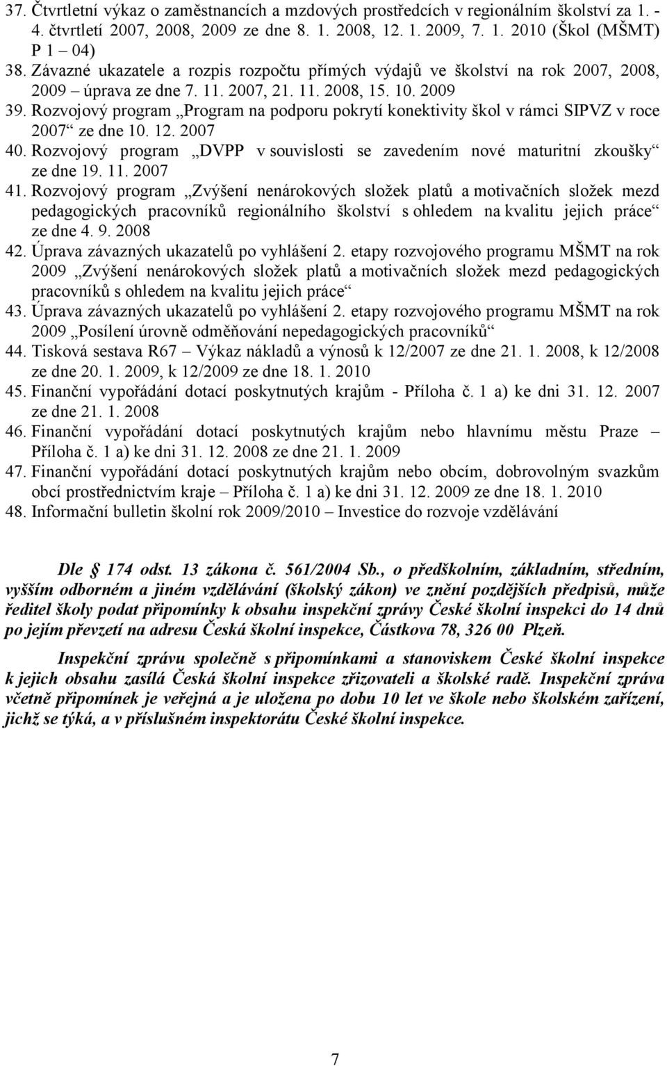Rozvojový program Program na podporu pokrytí konektivity škol v rámci SIPVZ v roce 2007 ze dne 10. 12. 2007 40. Rozvojový program DVPP v souvislosti se zavedením nové maturitní zkoušky ze dne 19. 11.