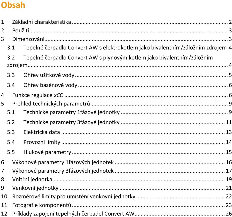 .. 6 5 Přehled technických parametrů... 9 5.1 Technické parametry 1fázové jednotky... 9 5.2 Technické parametry 3fázové jednotky... 11 5.3 Elektrická data... 13 5.4 Provozní limity... 14 5.