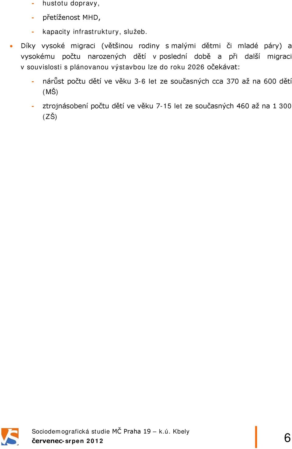době a při další migraci v souvislosti s plánovanou výstavbou lze do roku 2026 očekávat: - nárůst počtu dětí ve
