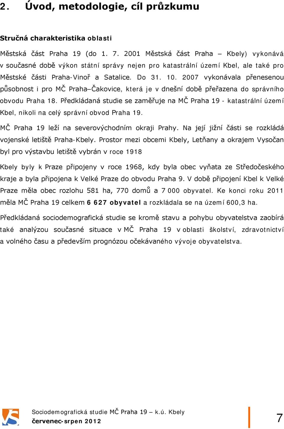 2007 vykonávala přenesenou působnost i pro MČ Praha Čakovice, která je v dnešní době přeřazena do správního obvodu Praha 18.