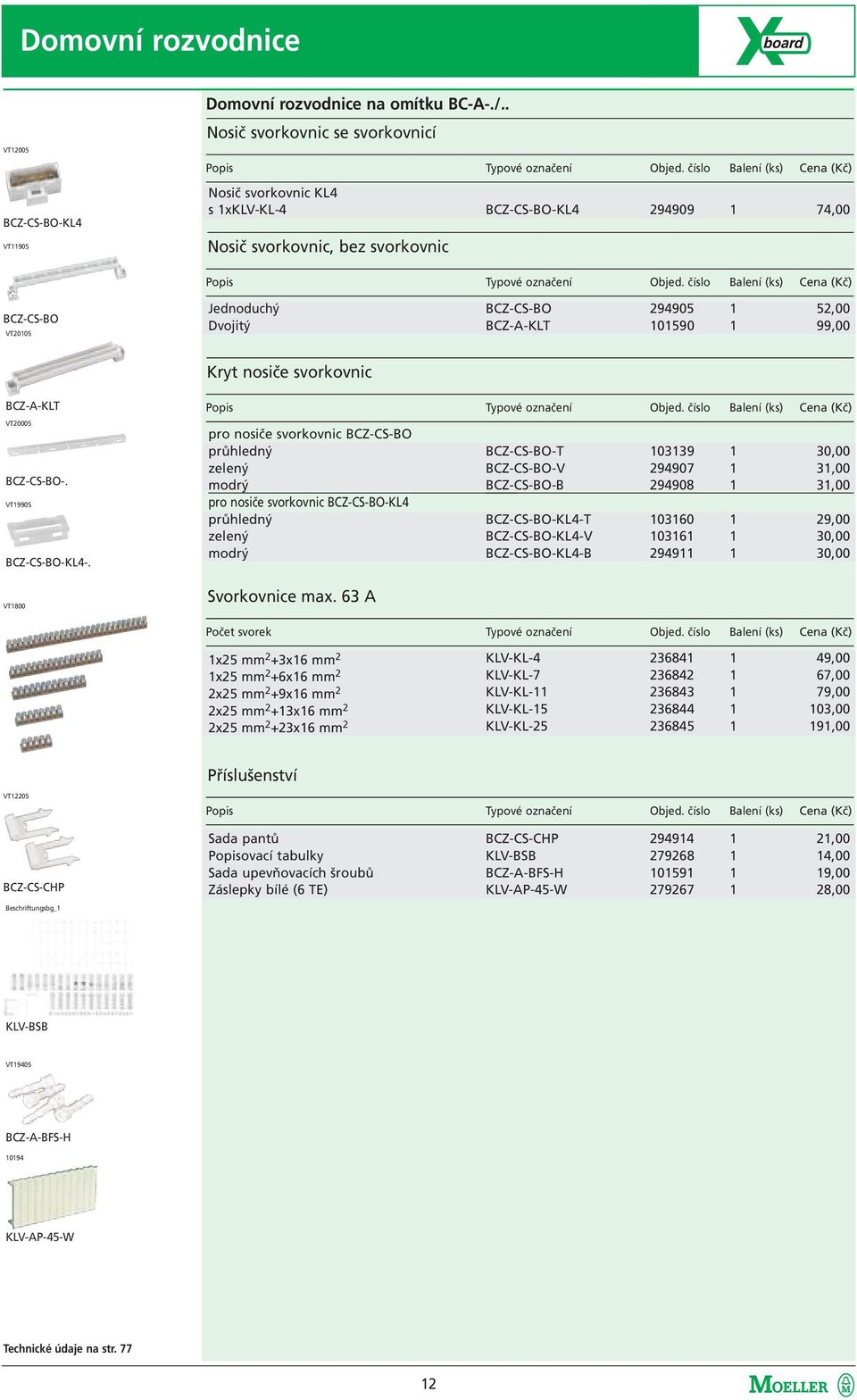 číslo Balení (ks) Cena (Kč) BCZ-CS-BO VT20105 Jednoduchý Dvojitý BCZ-CS-BO 294905 1 52,00 BCZ-A-KLT 101590 1 99,00 Kryt nosiče svorkovnic BCZ-A-KLT VT20005 BCZ-CS-BO-. VT19905 BCZ-CS-BO-KL4-.