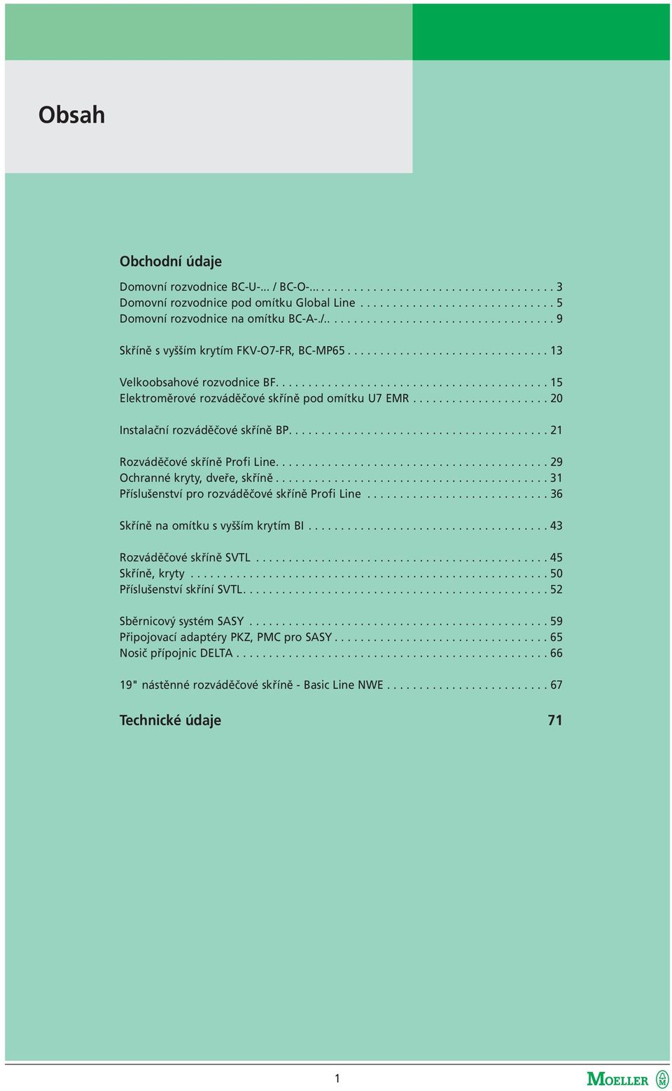 .................... 20 Instalační rozváděčové skříně BP........................................ 21 Rozváděčové skříně Profi Line.......................................... 29 Ochranné kryty, dveře, skříně.