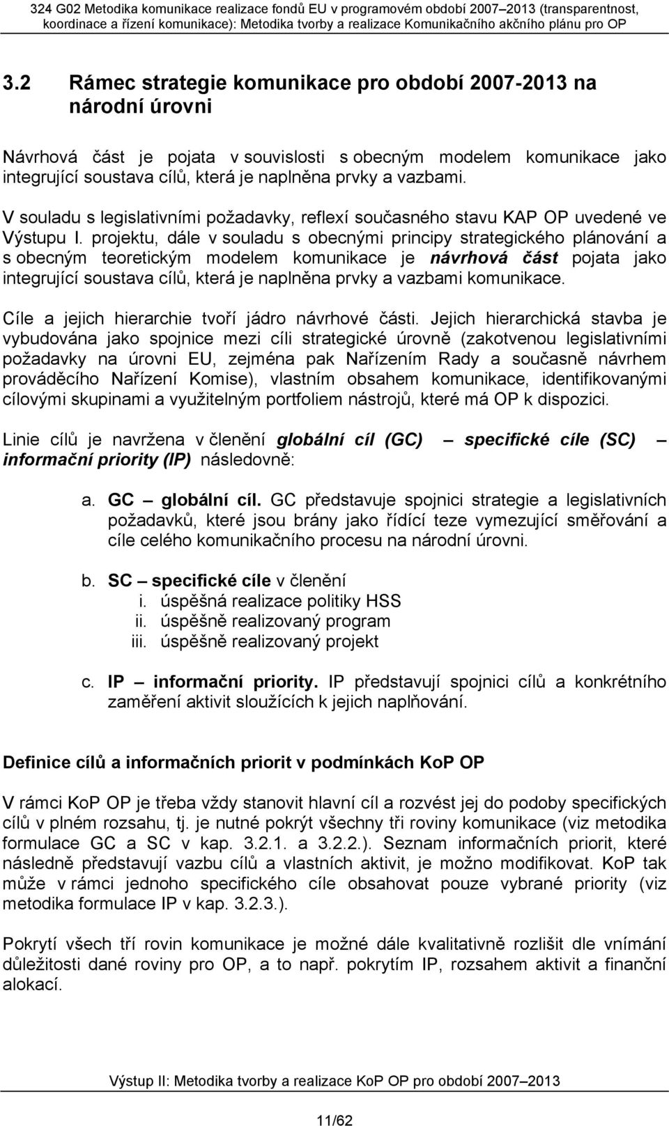 projektu, dále v souladu s obecnými principy strategického plánování a s obecným teoretickým modelem komunikace je návrhová část pojata jako integrující soustava cílů, která je naplněna prvky a