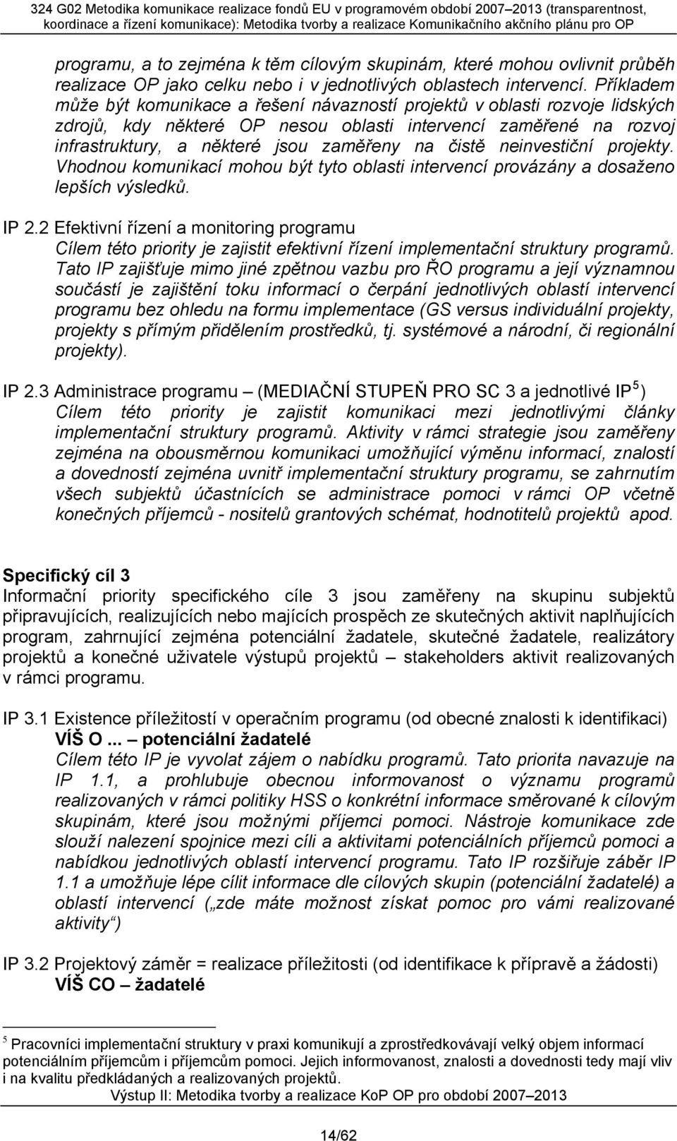 čistě neinvestiční projekty. Vhodnou komunikací mohou být tyto oblasti intervencí provázány a dosaženo lepších výsledků. IP 2.
