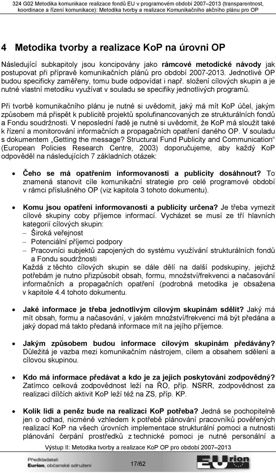 Při tvorbě komunikačního plánu je nutné si uvědomit, jaký má mít KoP účel, jakým způsobem má přispět k publicitě projektů spolufinancovaných ze strukturálních fondů a Fondu soudržnosti.