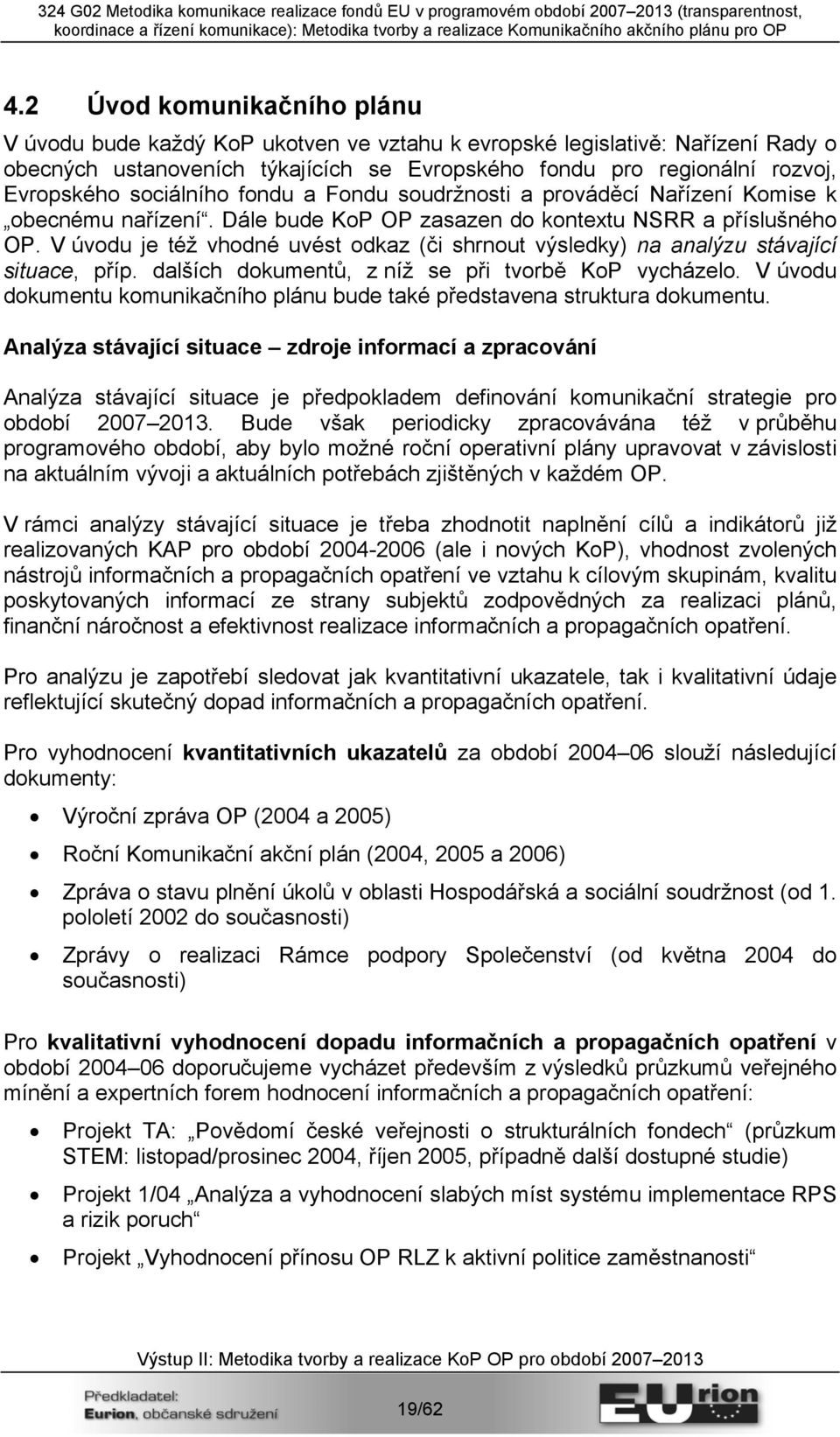 V úvodu je též vhodné uvést odkaz (či shrnout výsledky) na analýzu stávající situace, příp. dalších dokumentů, z níž se při tvorbě KoP vycházelo.