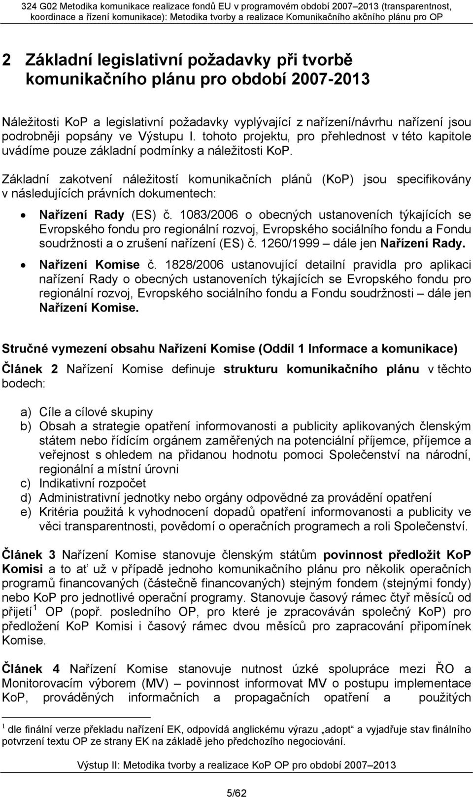Základní zakotvení náležitostí komunikačních plánů (KoP) jsou specifikovány v následujících právních dokumentech: Nařízení Rady (ES) č.