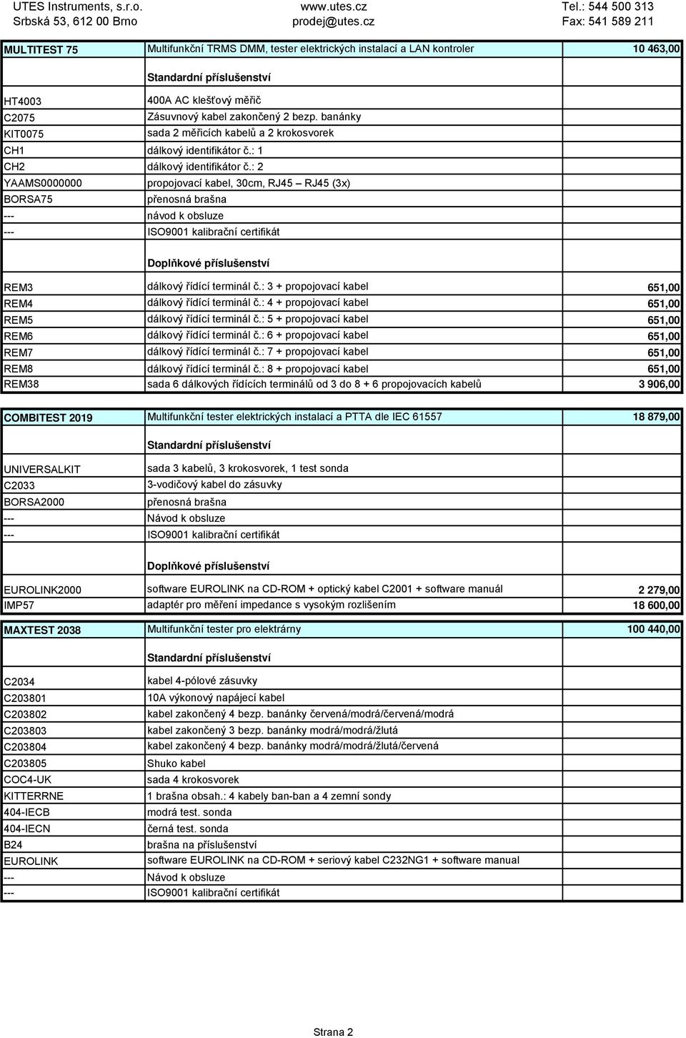 : 2 YAAMS0000000 propojovací kabel, 30cm, RJ45 RJ45 (3x) BORSA75 návod k obsluze REM3 REM4 REM5 REM6 REM7 REM8 REM38 dálkový řídící terminál č.: 3 + propojovací kabel 651,00 dálkový řídící terminál č.