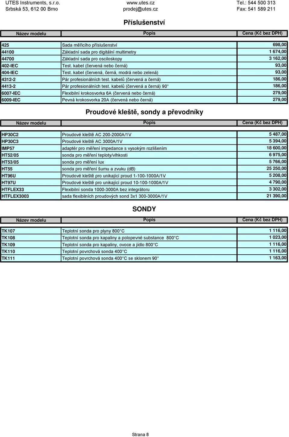 kabelů (červená a černá) 90 186,00 Flexibilní krokosvorka 6A (červená nebo černá) 279,00 Pevná krokosvorka 20A (červená nebo černá) 279,00 Proudové kleště, sondy a převodníky HT52/05 HT53/05 HT55