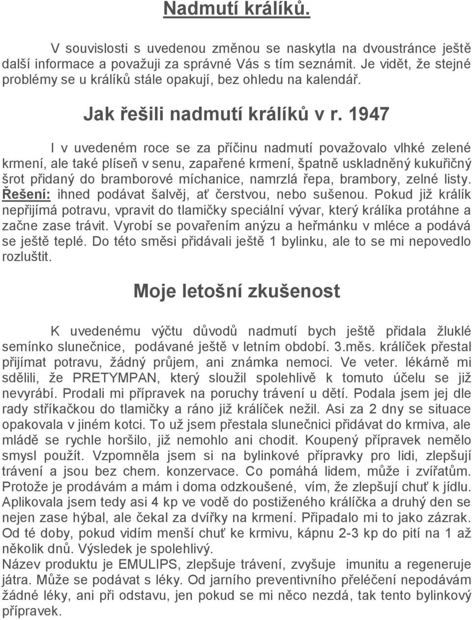 1947 I v uvedeném roce se za příčinu nadmutí považovalo vlhké zelené krmení, ale také plíseň v senu, zapařené krmení, špatně uskladněný kukuřičný šrot přidaný do bramborové míchanice, namrzlá řepa,