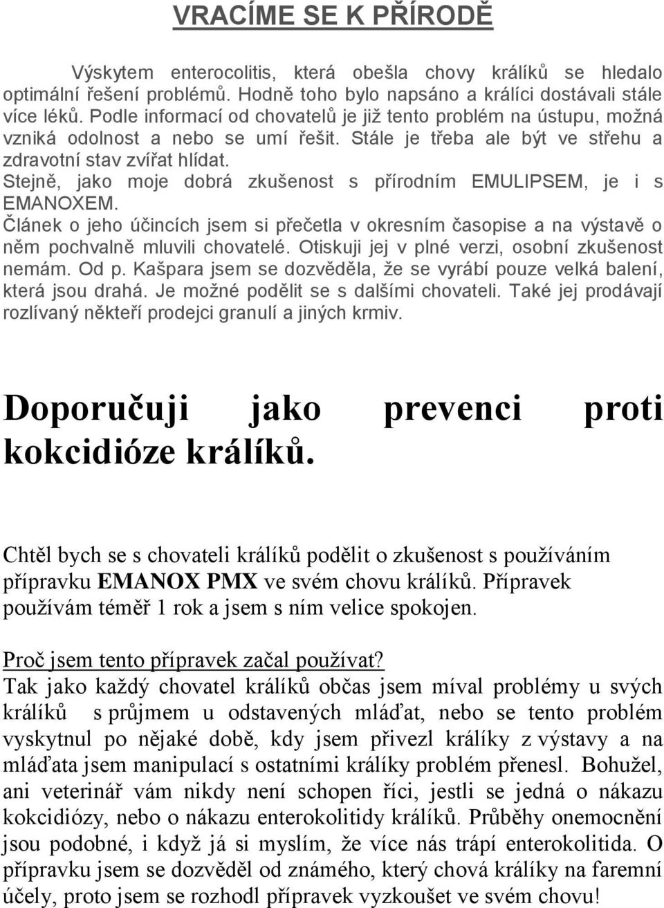 Stejně, jako moje dobrá zkušenost s přírodním EMULIPSEM, je i s EMANOXEM. Článek o jeho účincích jsem si přečetla v okresním časopise a na výstavě o něm pochvalně mluvili chovatelé.