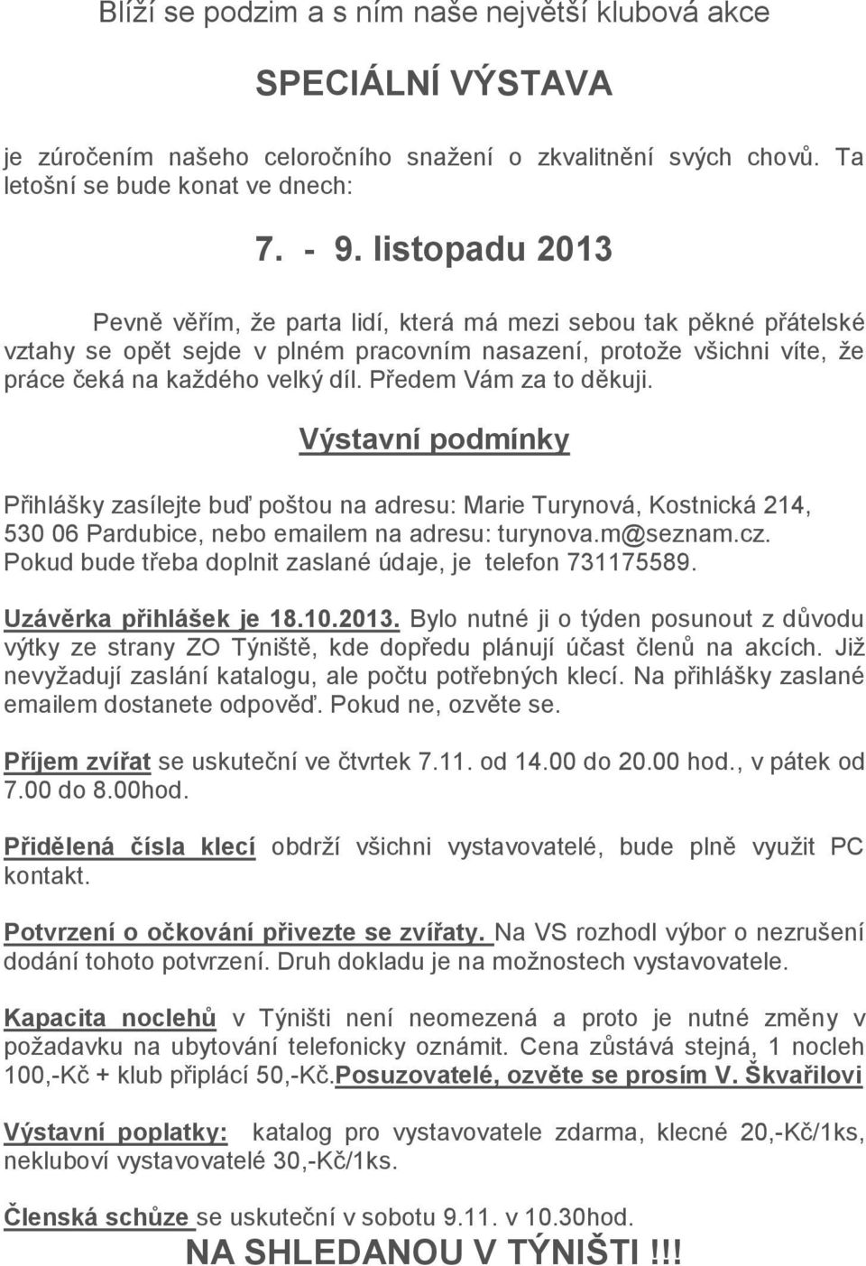 Předem Vám za to děkuji. Výstavní podmínky Přihlášky zasílejte buď poštou na adresu: Marie Turynová, Kostnická 214, 530 06 Pardubice, nebo emailem na adresu: turynova.m@seznam.cz.