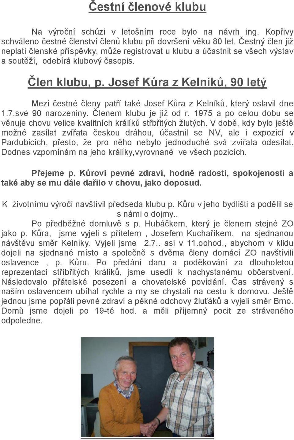 Josef Kůra z Kelníků, 90 letý Mezi čestné členy patří také Josef Kůra z Kelníků, který oslavil dne 1.7.své 90 narozeniny. Členem klubu je již od r.